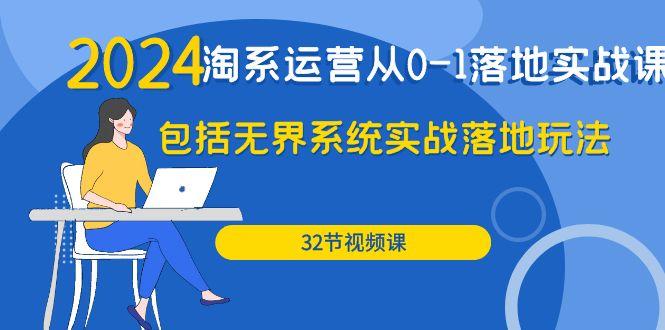 (9919期)2024·淘系运营从0-1落地实战课：包括无界系统实战落地玩法(32节)-氚客吧