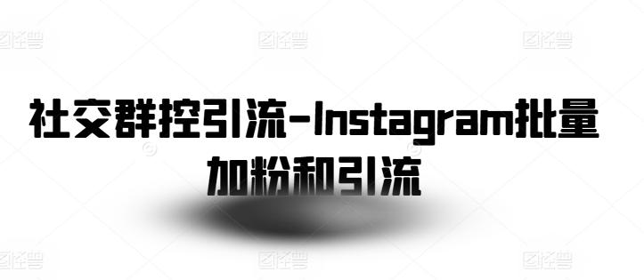 社交群控引流-Instagram批量加粉和引流-氚客吧