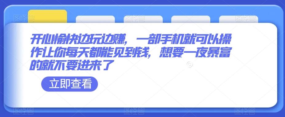 开心愉快边玩边赚，一部手机就可以操作让你每天都能见到钱，想要一夜暴富的就不要进来了-氚客吧