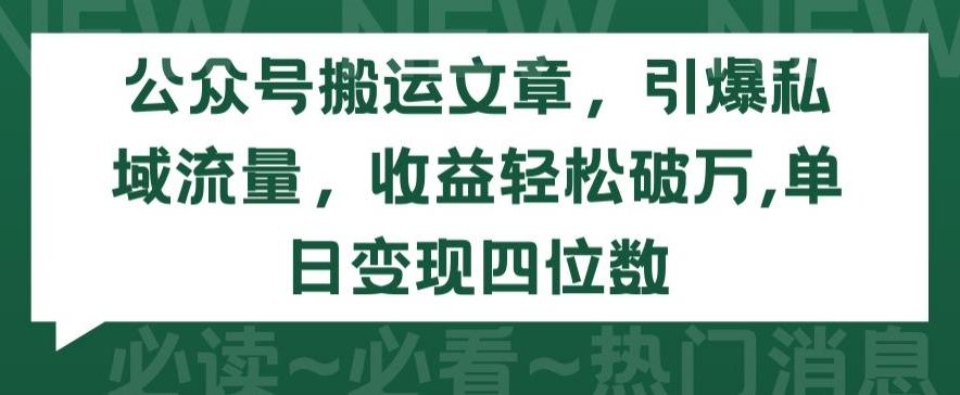公众号搬运文章，引爆私域流量，收益轻松破万，单日变现四位数【揭秘】-氚客吧