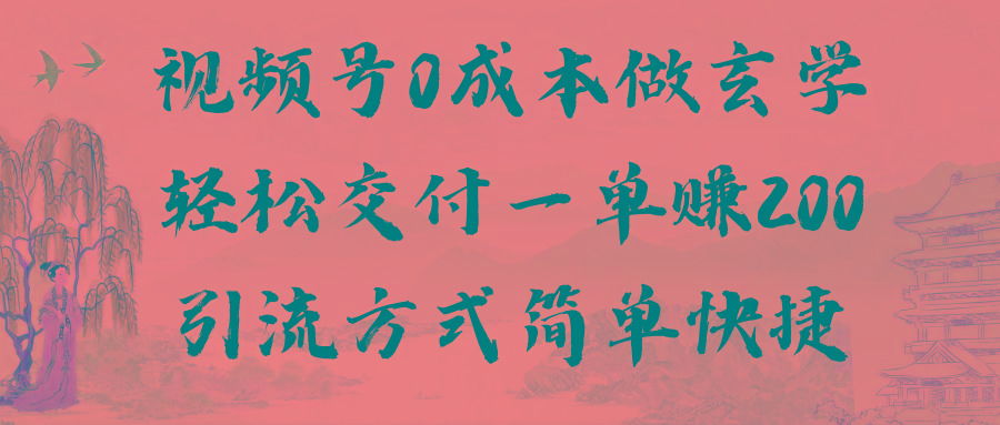 视频号0成本做玄学轻松交付一单赚200引流方式简单快捷(教程+软件)-氚客吧