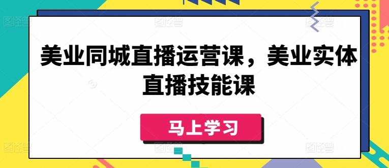 美业同城直播运营课，美业实体直播技能课-氚客吧