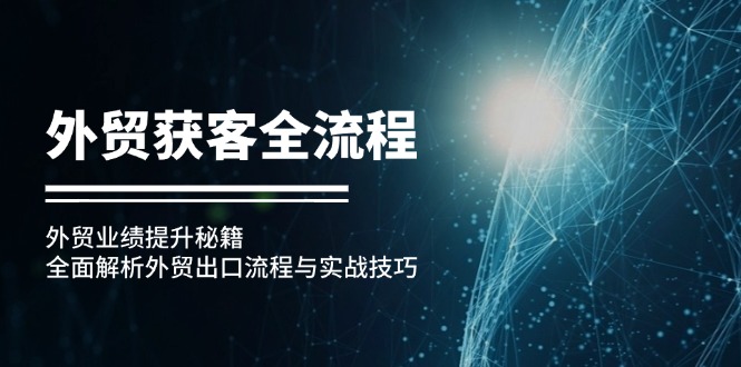 外贸获客全流程：外贸业绩提升秘籍：全面解析外贸出口流程与实战技巧-氚客吧