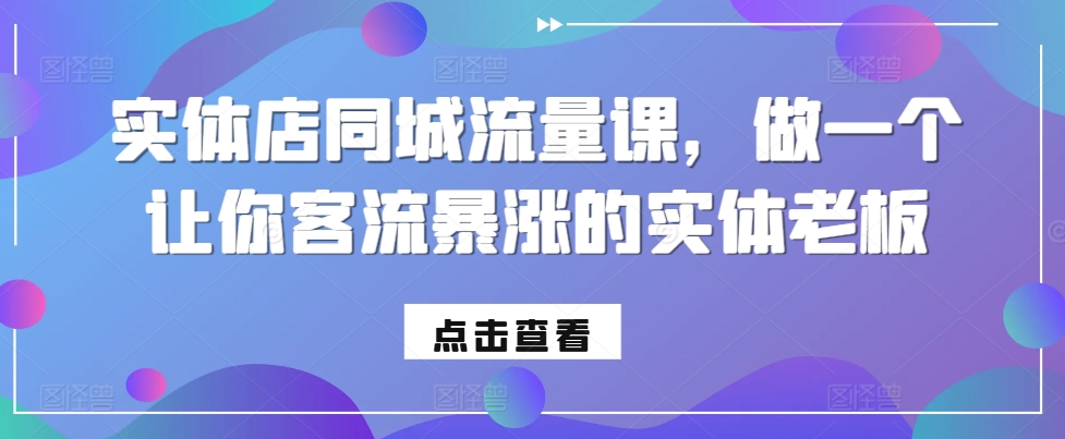 实体店同城流量课，做一个让你客流暴涨的实体老板-氚客吧