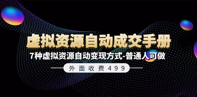 外面收费499《虚拟资源自动成交手册》7种虚拟资源自动变现方式-普通人可做-氚客吧