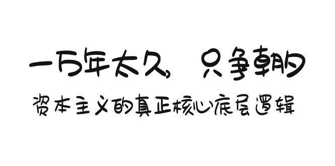 某付费文章《一万年太久，只争朝夕：资本主义的真正核心底层逻辑》-氚客吧