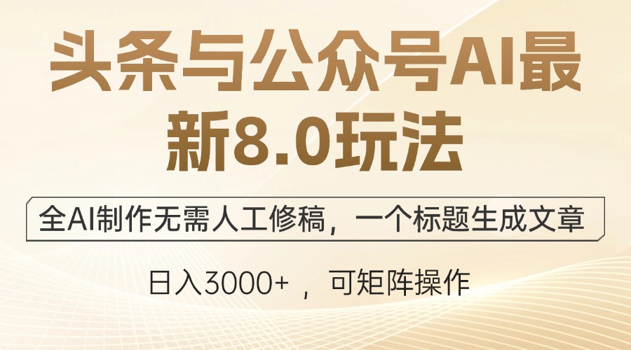 头条与公众号AI最新8.0玩法，全AI制作无需人工修稿，一个标题生成文章…-氚客吧
