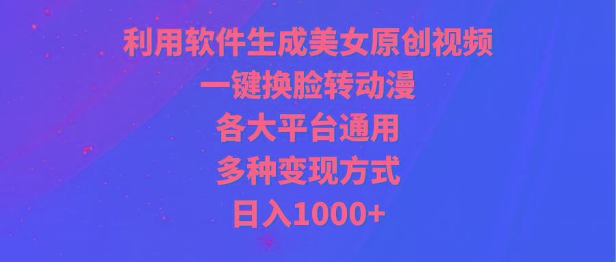 (9482期)利用软件生成美女原创视频，一键换脸转动漫，各大平台通用，多种变现方式-氚客吧