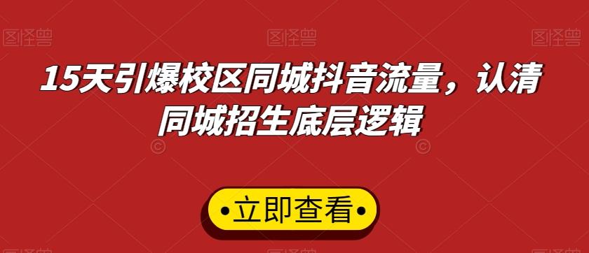 15天引爆校区同城抖音流量，认清同城招生底层逻辑-氚客吧