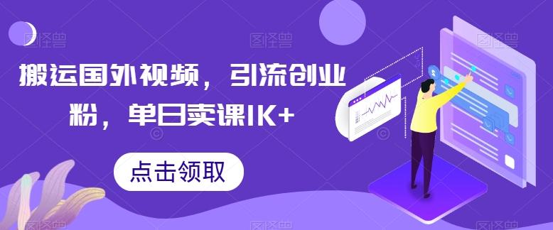 搬运国外视频，引流创业粉，单日卖课1K+【揭秘】-氚客吧
