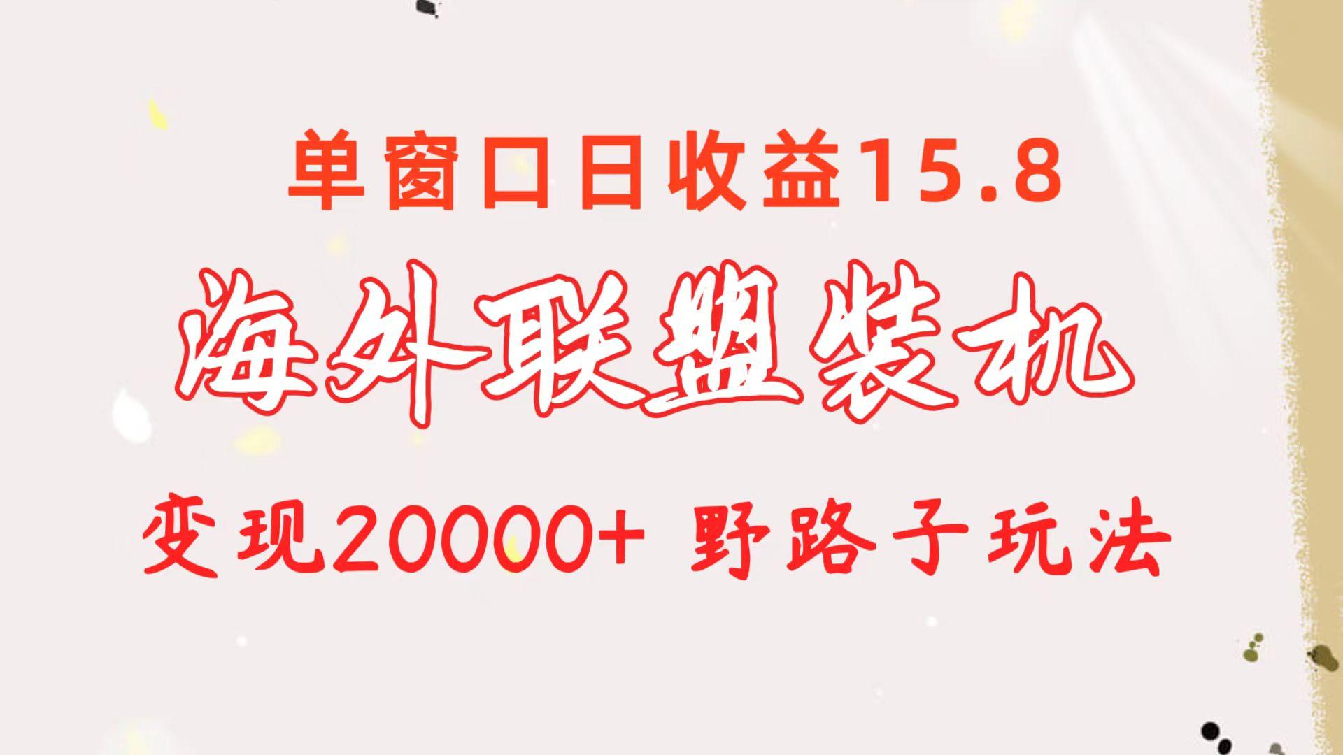 海外联盟装机 单窗口日收益15.8  变现20000+ 野路子玩法-氚客吧