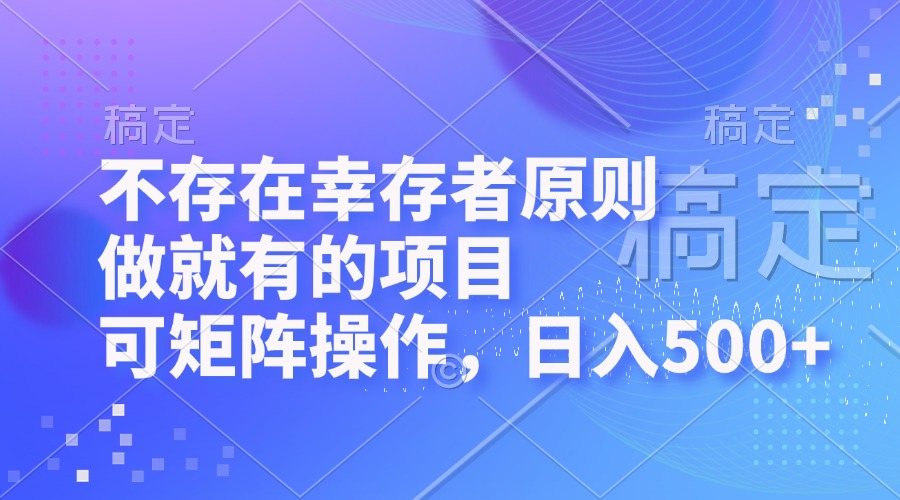 不存在幸存者原则，做就有的项目，可矩阵操作，日入500+-氚客吧