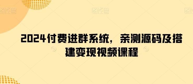2024付费进群系统，亲测源码及搭建变现视频课程-氚客吧