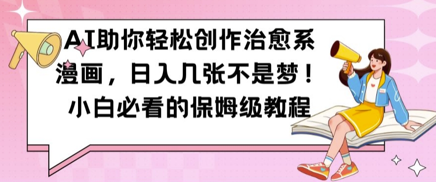 AI助你轻松创作治愈系漫画，日入几张不是梦，小白必看的保姆级教程【揭秘】-氚客吧