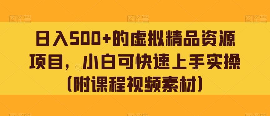 日入500+的虚拟精品资源项目，小白可快速上手实操（附课程视频素材）-氚客吧