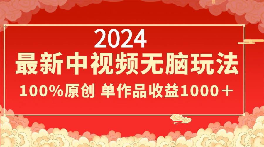 2024最新中视频无脑玩法，作品制作简单，100%原创，单作品收益1000＋-氚客吧