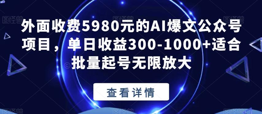 外面收费5980元的AI爆文公众号项目，单日收益300-1000+适合批量起号无限放大【揭秘】-氚客吧