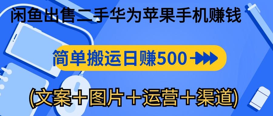 闲鱼出售二手华为苹果手机赚钱，简单搬运 日赚500-1000(文案＋图片＋运…-氚客吧