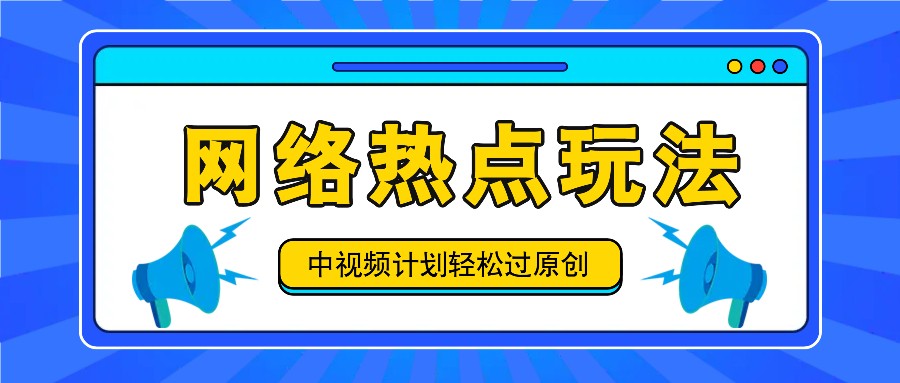 中视频计划之网络热点玩法，每天几分钟利用热点拿收益！-氚客吧