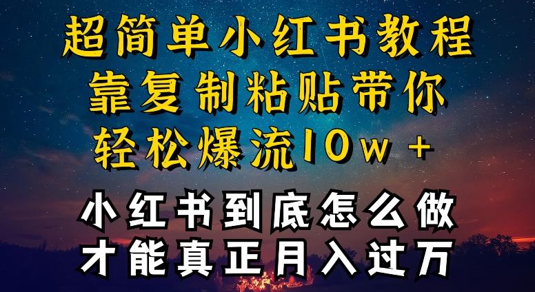 小红书博主到底怎么做，才能复制粘贴不封号，还能爆流引流疯狂变现，全是干货【揭秘】-氚客吧