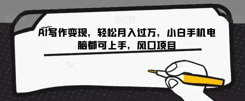AI写作变现，轻松月入过万，小白手机电脑都可上手，风口项目【揭秘】-氚客吧