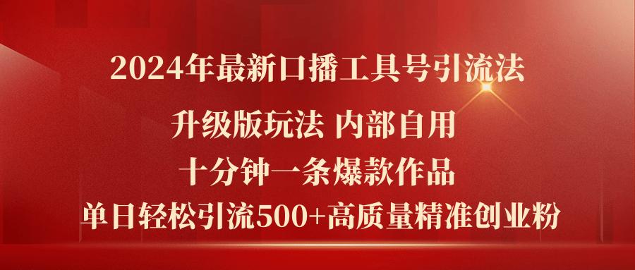 2024年最新升级版口播工具号引流法，十分钟一条爆款作品，日引流500+高…-氚客吧
