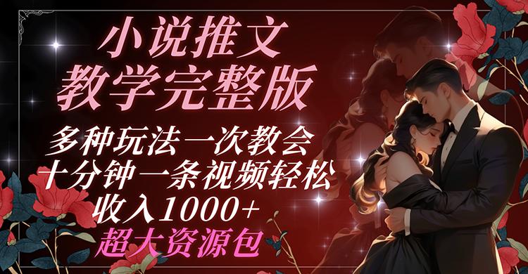 小说推文教学完整版 多种玩法一次教会 十分钟一条视频轻松收入1000+ 超大资源包-氚客吧