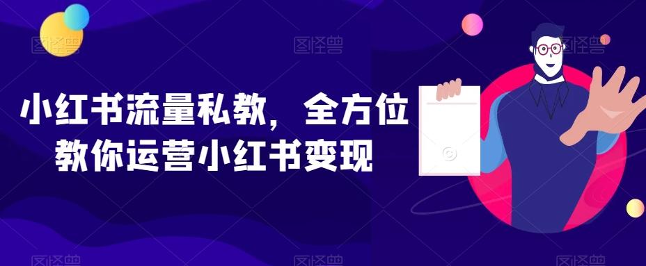 小红书流量私教，全方位教你运营小红书变现-氚客吧