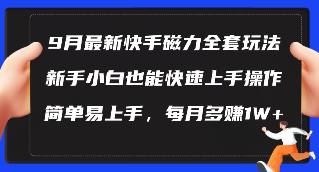 9月最新快手磁力玩法，新手小白也能操作，简单易上手，每月多赚1W+【揭秘】-氚客吧