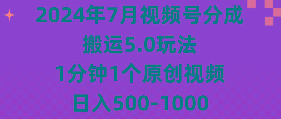 2024年7月视频号分成搬运5.0玩法，1分钟1个原创视频，日入500-1000-氚客吧