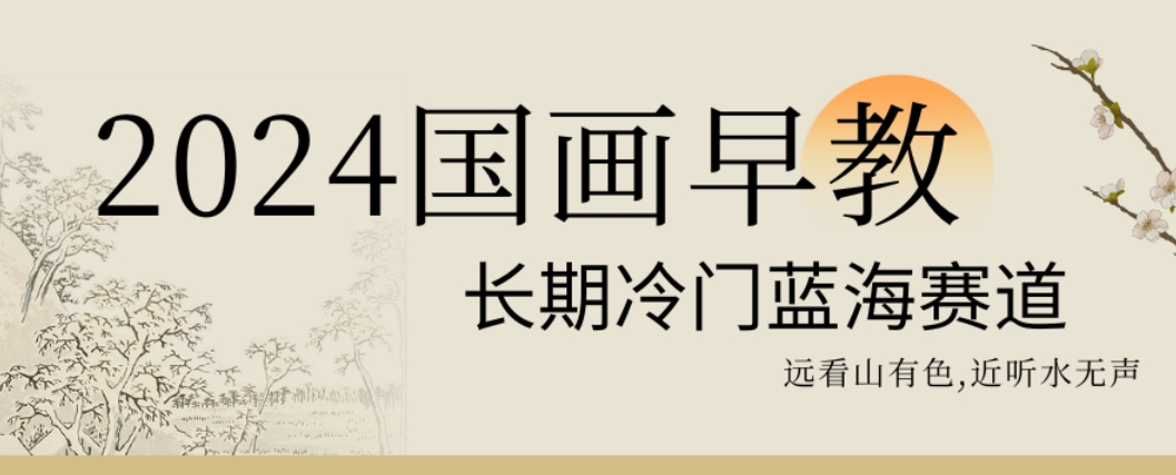 2024国画早教，长期冷门蓝海赛道【揭秘】-氚客吧