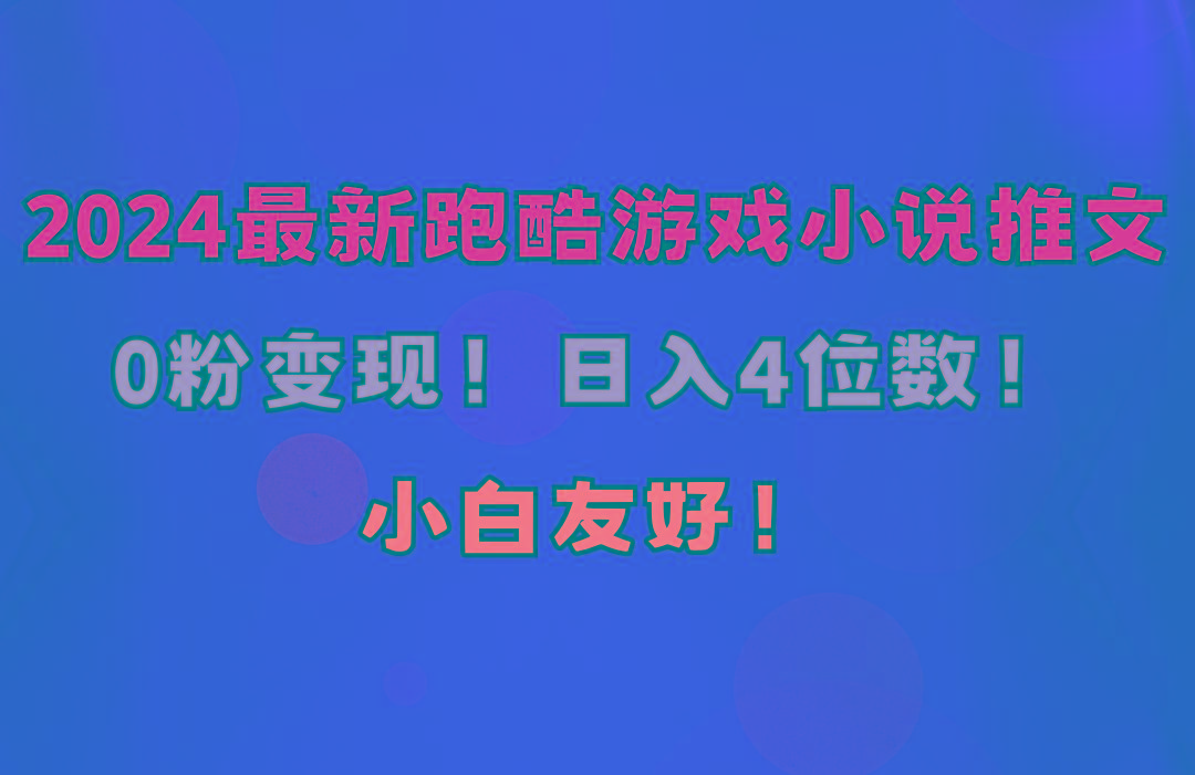 小白友好！0粉变现！日入4位数！跑酷游戏小说推文项目(附千G素材-氚客吧