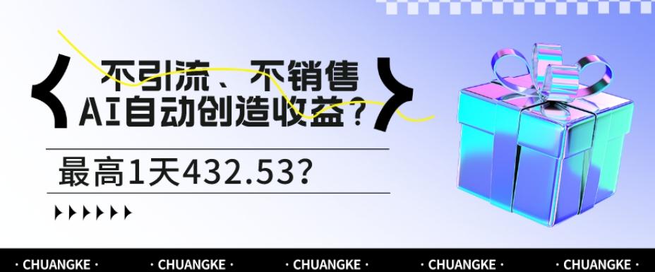 不引流、不销售，AI自动创造收益？最高1天432.53？-氚客吧