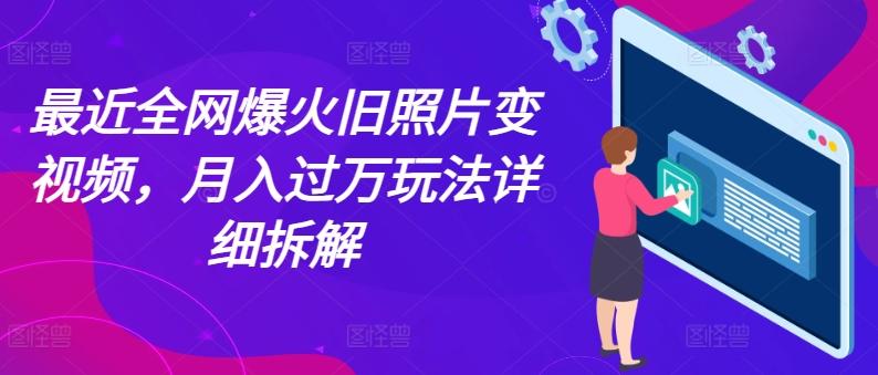 最近全网爆火旧照片变视频，月入过万玩法详细拆解-氚客吧