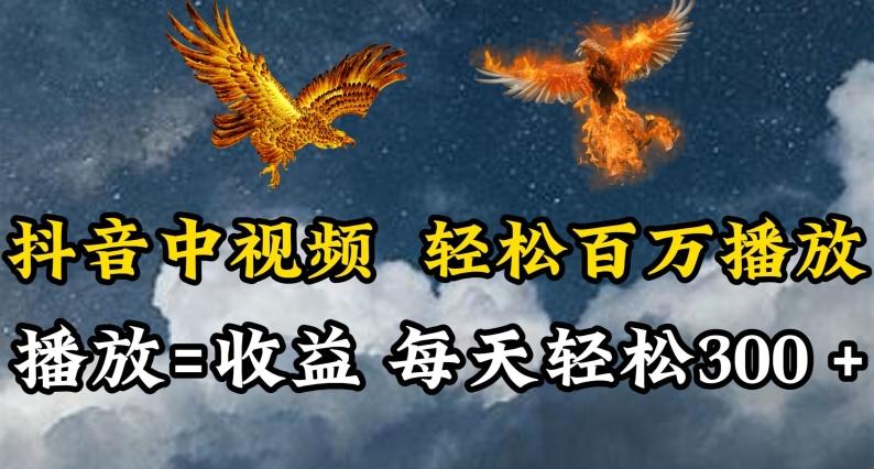 抖音中视频轻松百万播放，有播放就有收益，每天轻松两三张【揭秘】-氚客吧