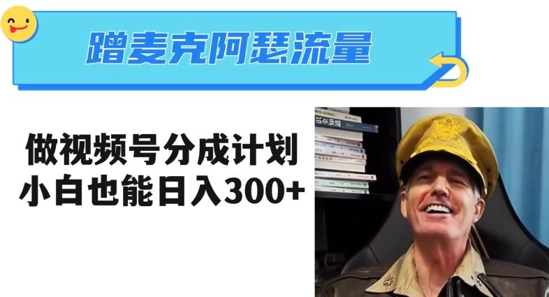 蹭麦克阿瑟热点，做视频号分成计划，小白三分钟一条日入300+【揭秘】-氚客吧