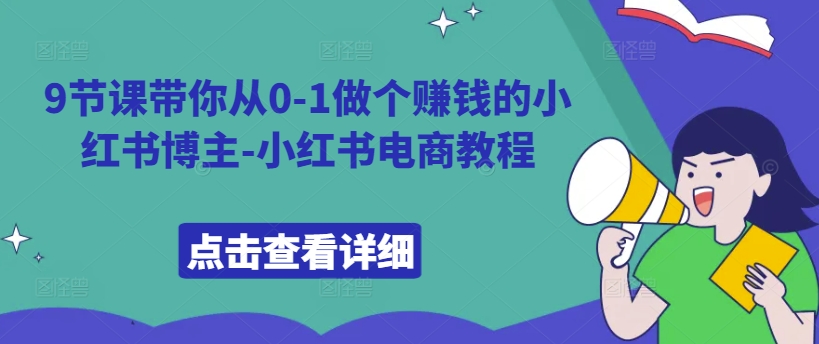 9节课带你从0-1做个赚钱的小红书博主-小红书电商教程-氚客吧
