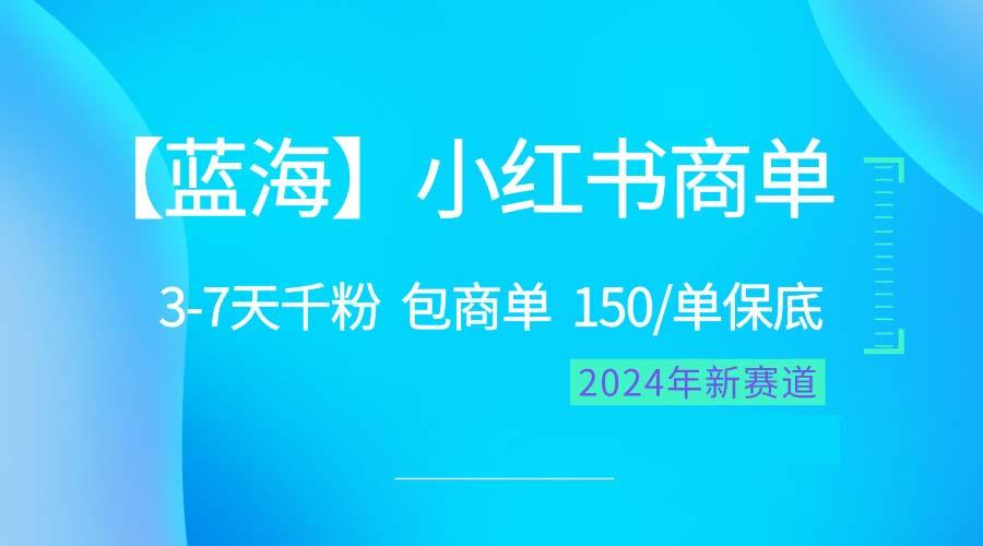 2024蓝海项目【小红书商单】超级简单，快速千粉，最强蓝海，百分百赚钱-氚客吧