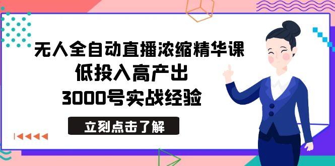 最新无人全自动直播浓缩精华课，低投入高产出，3000号实战经验-氚客吧