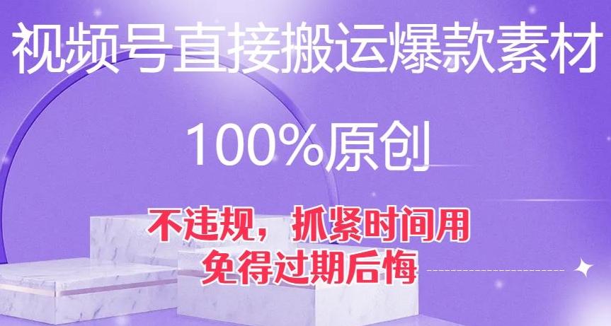 视频号直接搬运爆款素材，100%原创，不违规，抓紧时间用，免得过期后悔【揭秘】-氚客吧