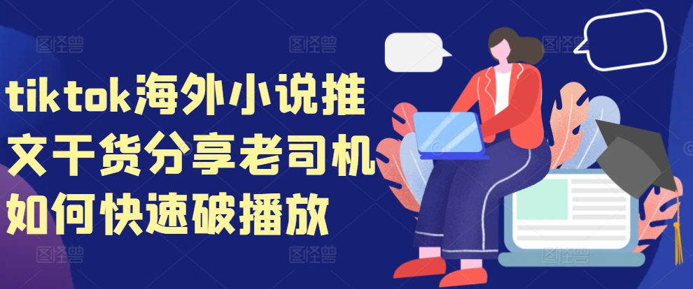 tiktok海外小说推文干货分享，老司机如何快速破播放-氚客吧