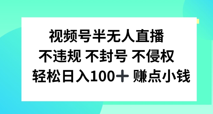 视频号半无人直播，不违规不封号，轻松日入100+【揭秘】-氚客吧