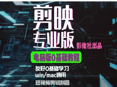 剪映电脑版进阶拔高案例实操，0基础学习，短视频剪辑利器-氚客吧