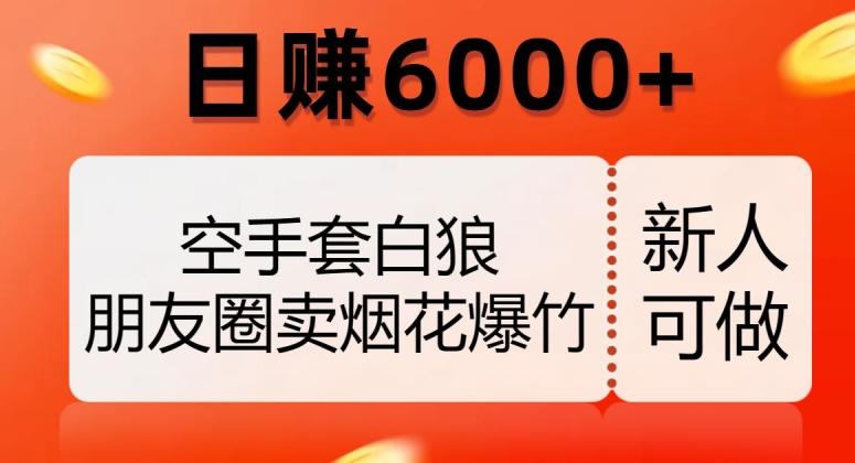 空手套白狼，朋友圈卖烟花爆竹，日赚6000+【揭秘】-氚客吧