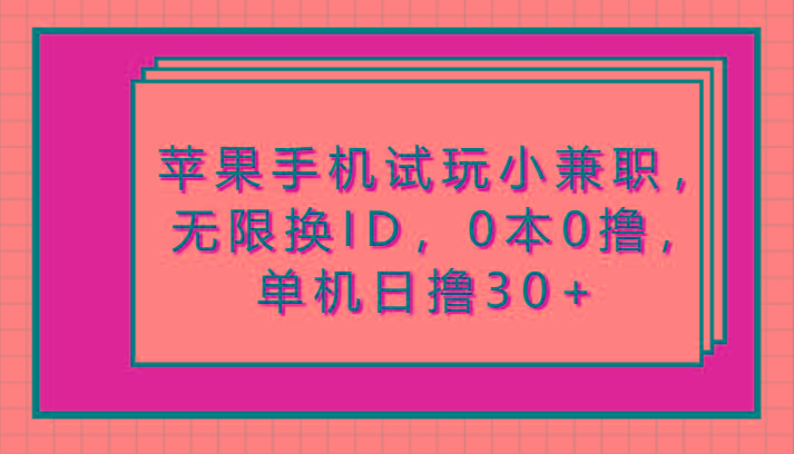 苹果手机试玩小兼职，无限换ID，0本0撸，单机日撸30+-氚客吧