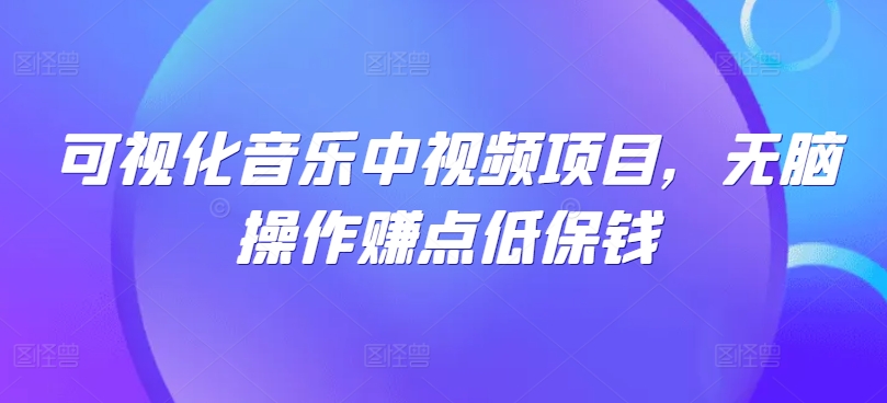 可视化音乐中视频项目，无脑操作赚点低保钱-氚客吧