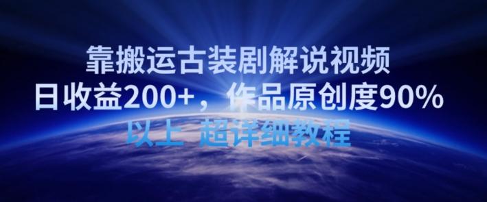 靠搬运古装剧解说视频，日收益200+，作品原创度90%以上，超详细教程【揭秘】-氚客吧