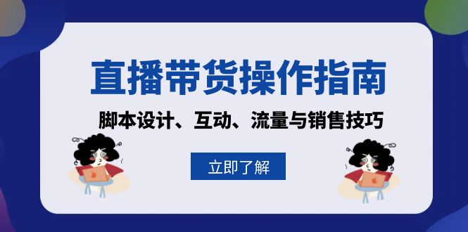 直播带货操作指南：脚本设计、互动、流量与销售技巧-氚客吧