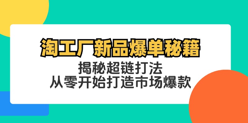 淘工厂新品爆单秘籍：揭秘超链打法，从零开始打造市场爆款-氚客吧