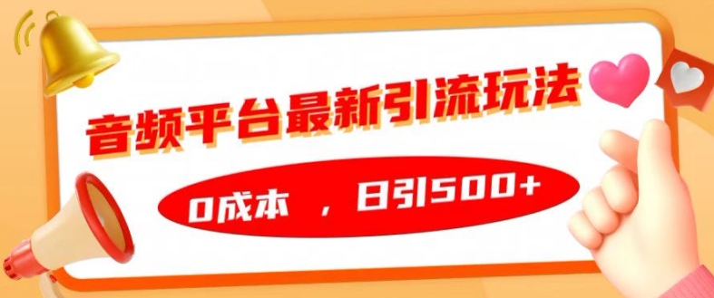 音频平台最新引流玩法，0成本，日引500+【揭秘】-氚客吧